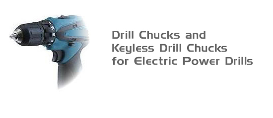 Drill Chucks and Keyless Drill Chucks for Electric Power Drills