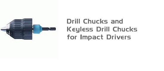 Drill Chucks and Keyless Drill Chucks for Impact Drivers