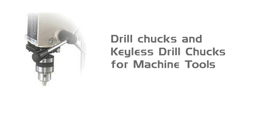 Drill Chucks and keyless Drill Chucks for Machine Tools