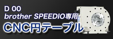 D 00 brother SPEEDIO専用 CNC円テーブル