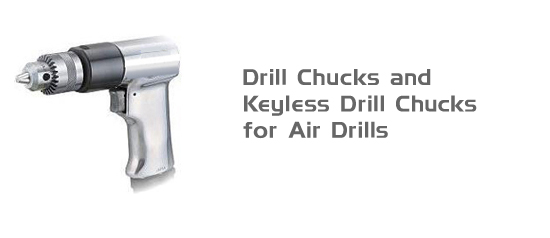 Drill Chucks and Keyless Drill Chucks for Air Drills